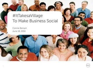 1
Dell - Internal Use - Confidential
#ItTakesaVillage
To Make Business Social
Connie Bensen
June 18, 2014
 