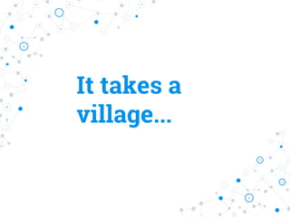 It takes a
village...
 