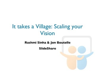 It takes a Village: Scaling your Vision Rashmi Sinha & Jon Boutelle SlideShare 