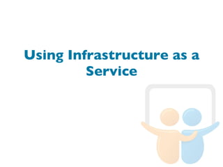 Using Infrastructure as a Service 