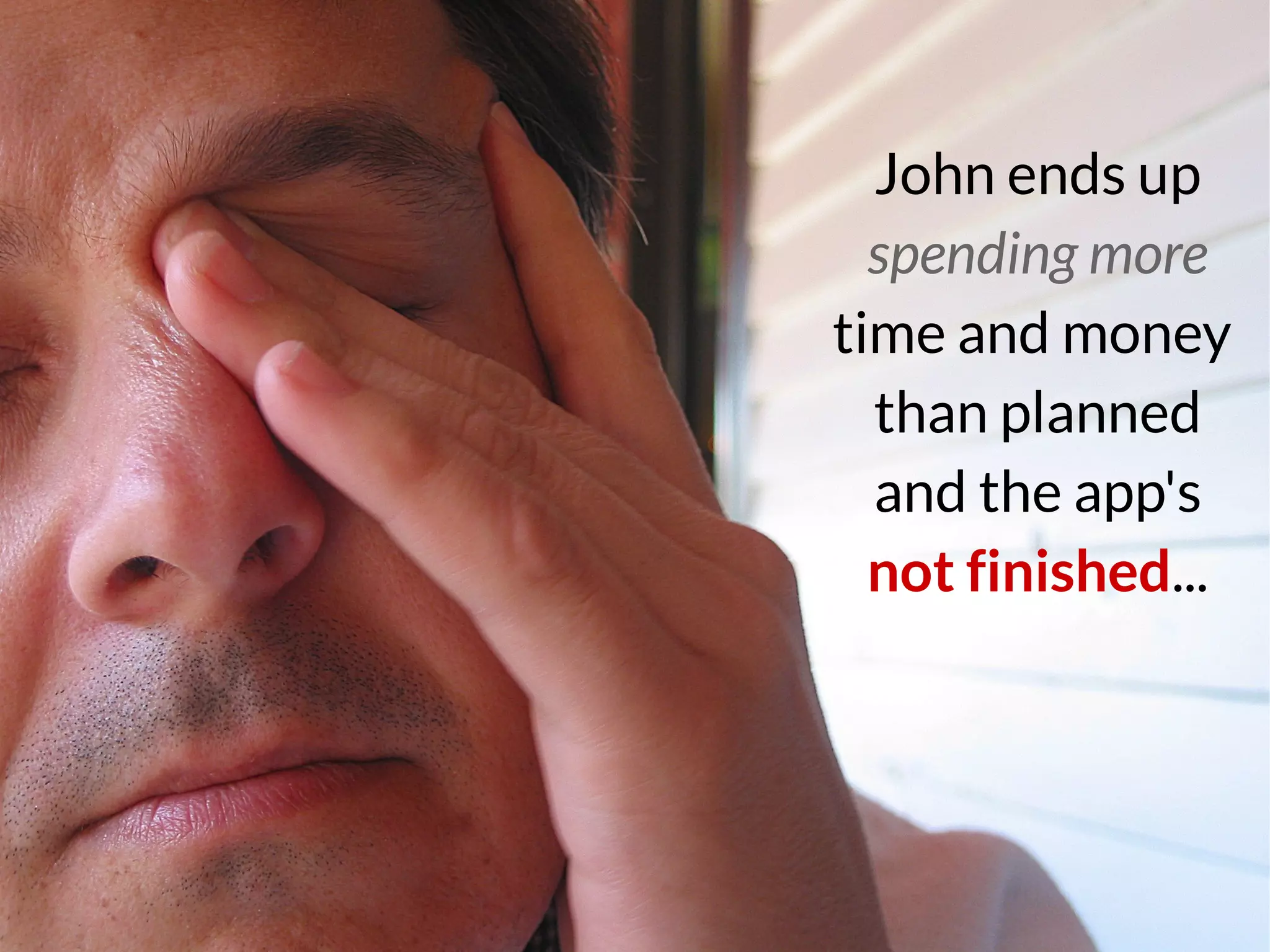 John ends up
spending more
time and money
than planned
and the app's
not finished...
 
