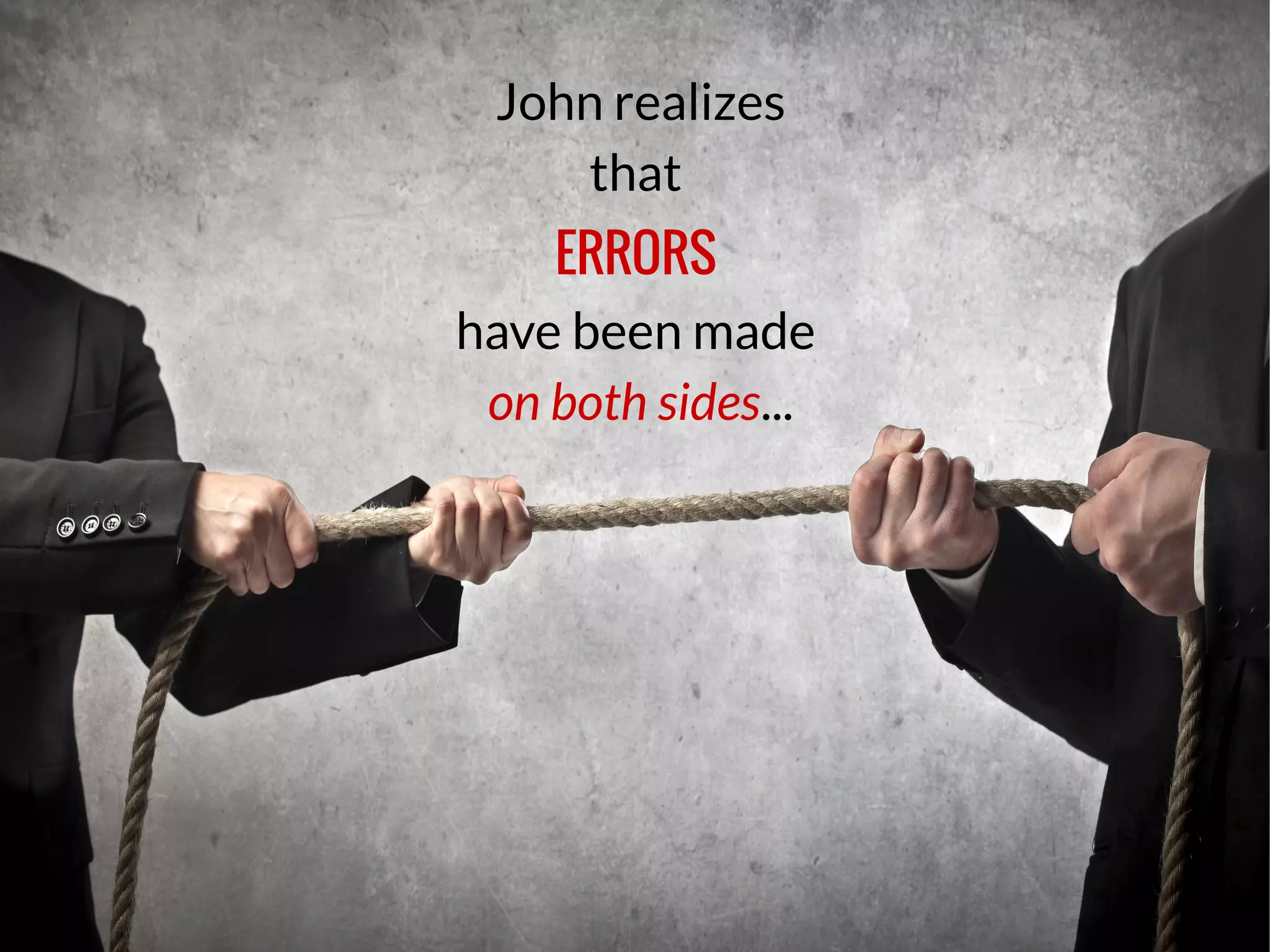John realizes
that
ERRORS
have been made
on both sides...
 
