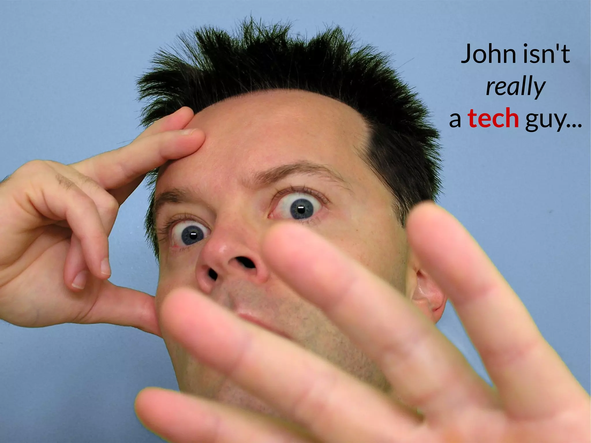 John isn't
really
a tech guy...
 