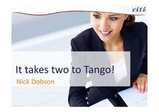 © CITI Limited, 2016
It takes two to Tango!
Nick Dobson
 
