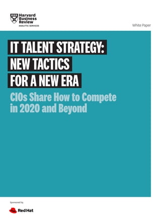 Sponsored by
White Paper
ITTALENTSTRATEGY:
NEWTACTICS
FORANEWERA
CIOs Share How to Compete
in 2020 and Beyond
 