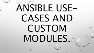 ANSIBLE USE-
CASES AND
CUSTOM
MODULES.
 