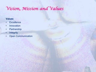 Vision, Mission and Values

Values
• Excellence
• Innovation
• Partnership
• Integrity
• Open Communication
 