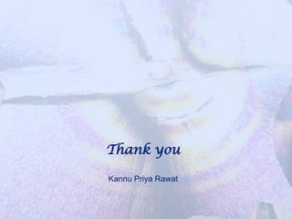 Thank you

Kannu Priya Rawat
 