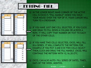 EDITING- FILL
   IN THE LOWER RIGHT HAND CORNER OF THE ACTIVE
    CELL IS EXCEL’S “FILL HANDLE”.WHEN YOU HOLD
    YOUR MO...