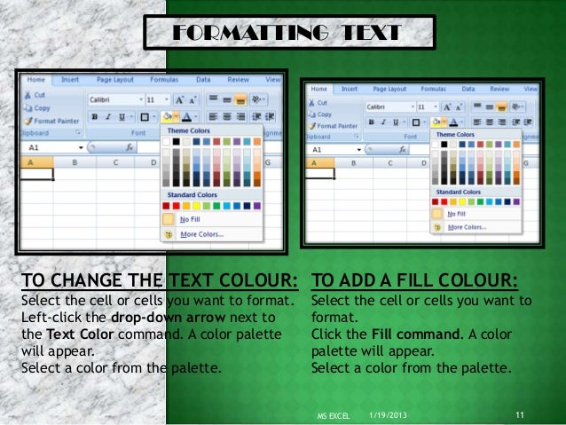 FORMATTING TEXTTO CHANGE THE TEXT COLOUR: TO ADD A FILL COLOUR:Select the cell or cells you want to format.   Select the c...