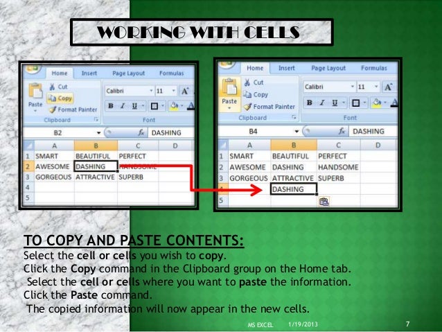 WORKING WITH CELLSTO COPY AND PASTE CONTENTS:Select the cell or cells you wish to copy.Click the Copy command in the Clipb...