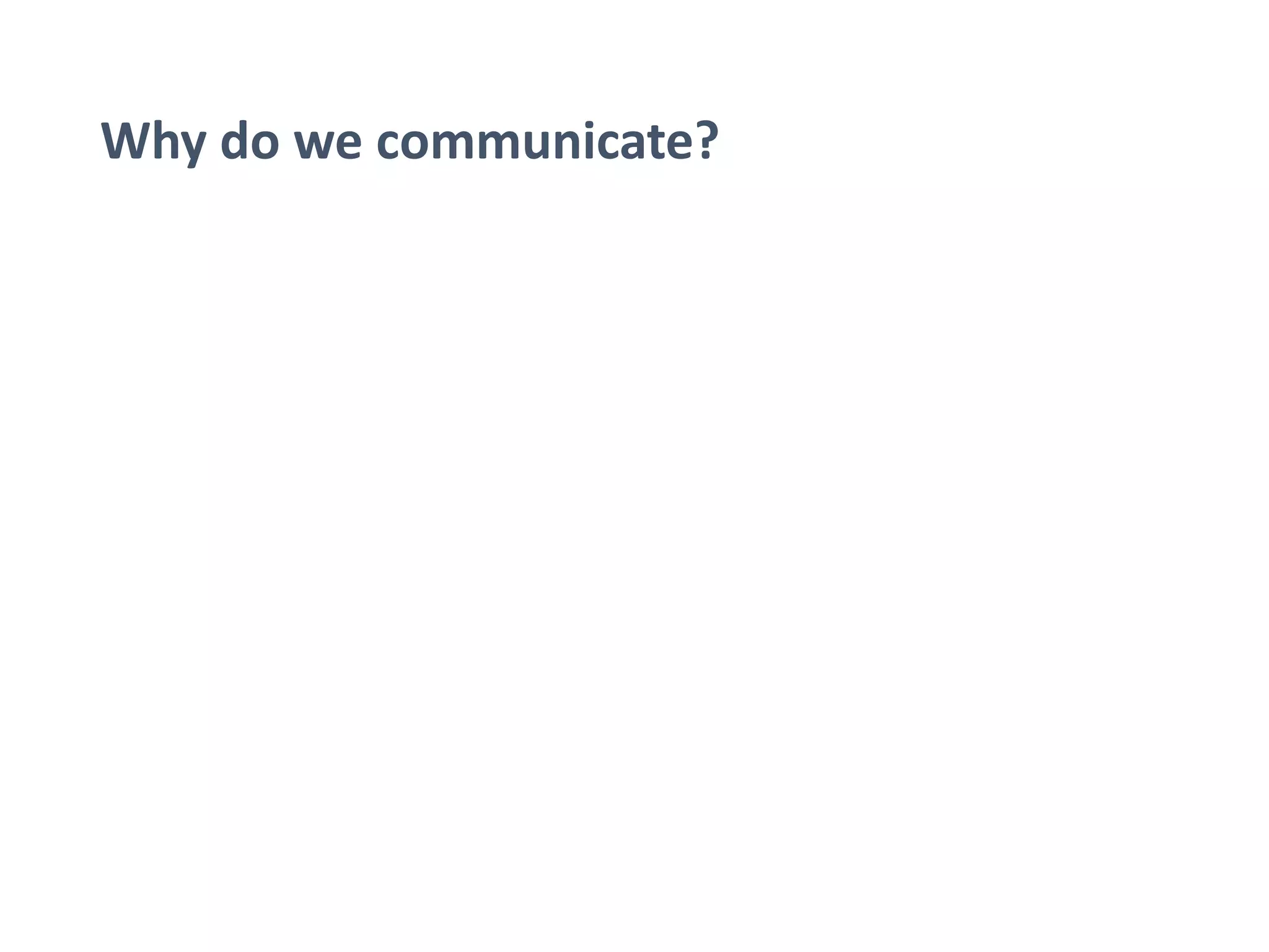 Why do we communicate?
 