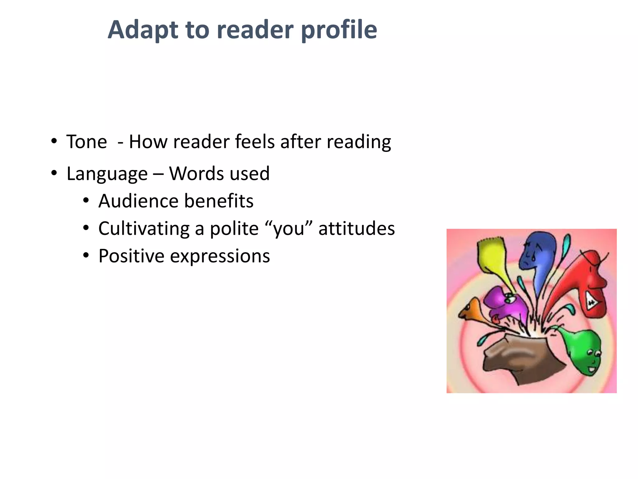 Adapt to reader profile
• Tone - How reader feels after reading
• Language – Words used
• Audience benefits
• Cultivating a polite “you” attitudes
• Positive expressions
 