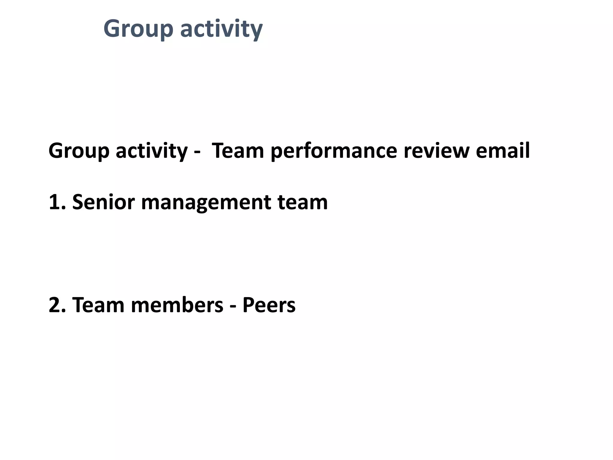 Group activity
Group activity - Team performance review email
1. Senior management team
2. Team members - Peers
 