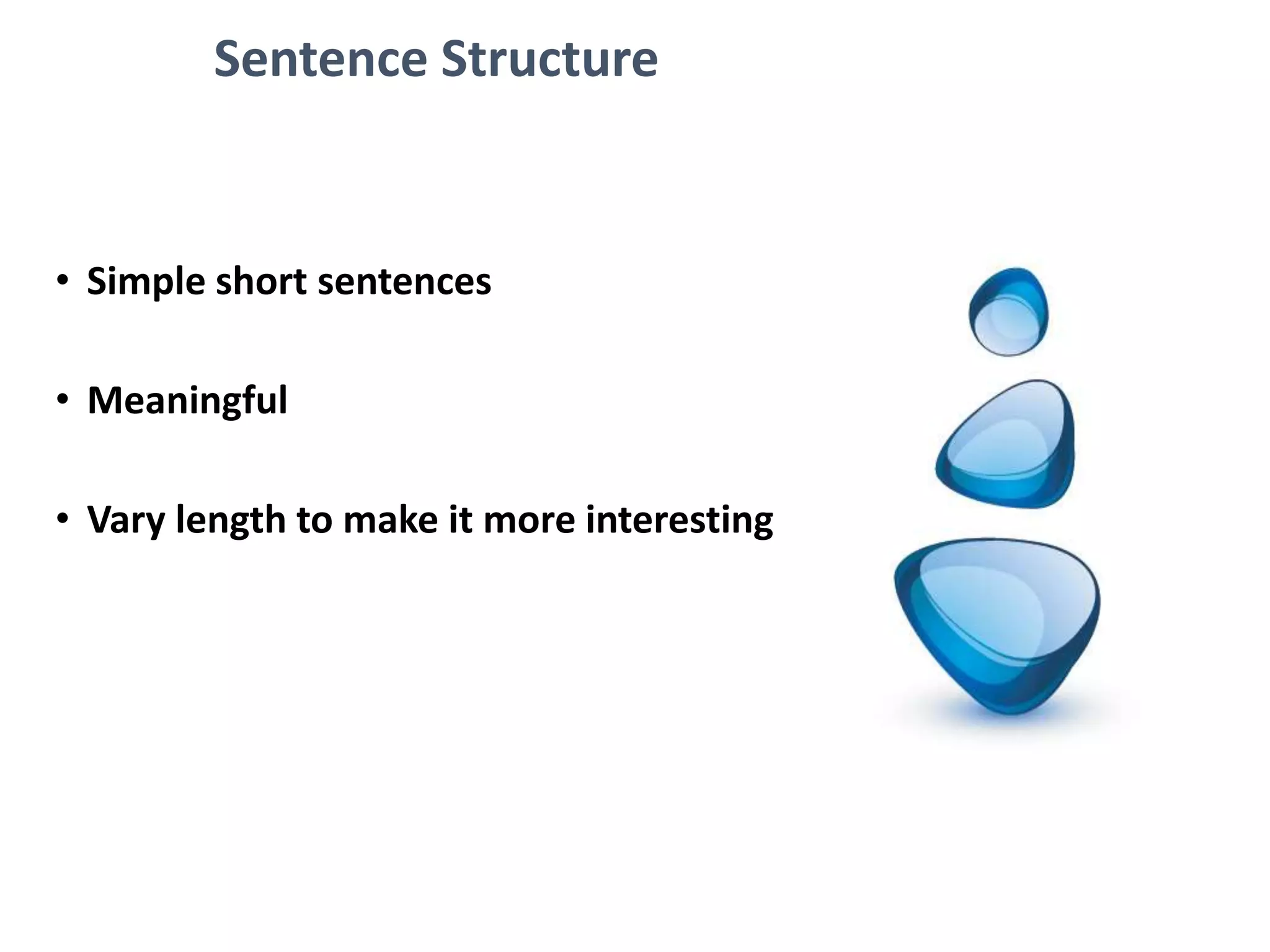 Sentence Structure
• Simple short sentences
• Meaningful
• Vary length to make it more interesting
 
