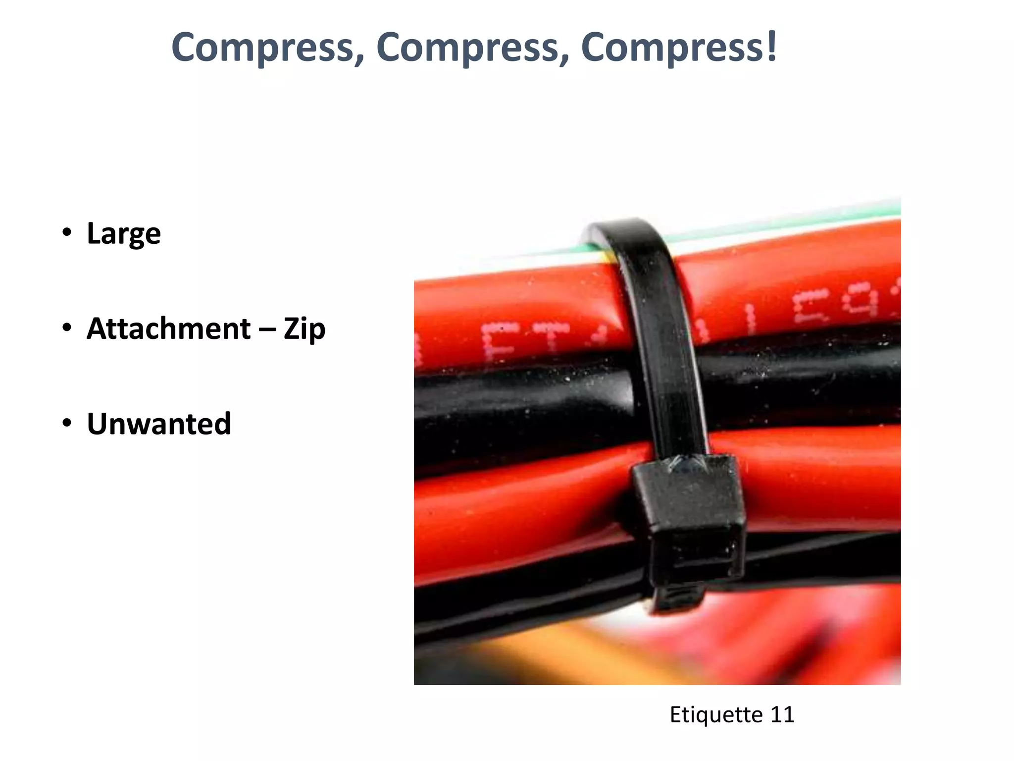 Compress, Compress, Compress!
• Large
• Attachment – Zip
• Unwanted
Etiquette 11
 