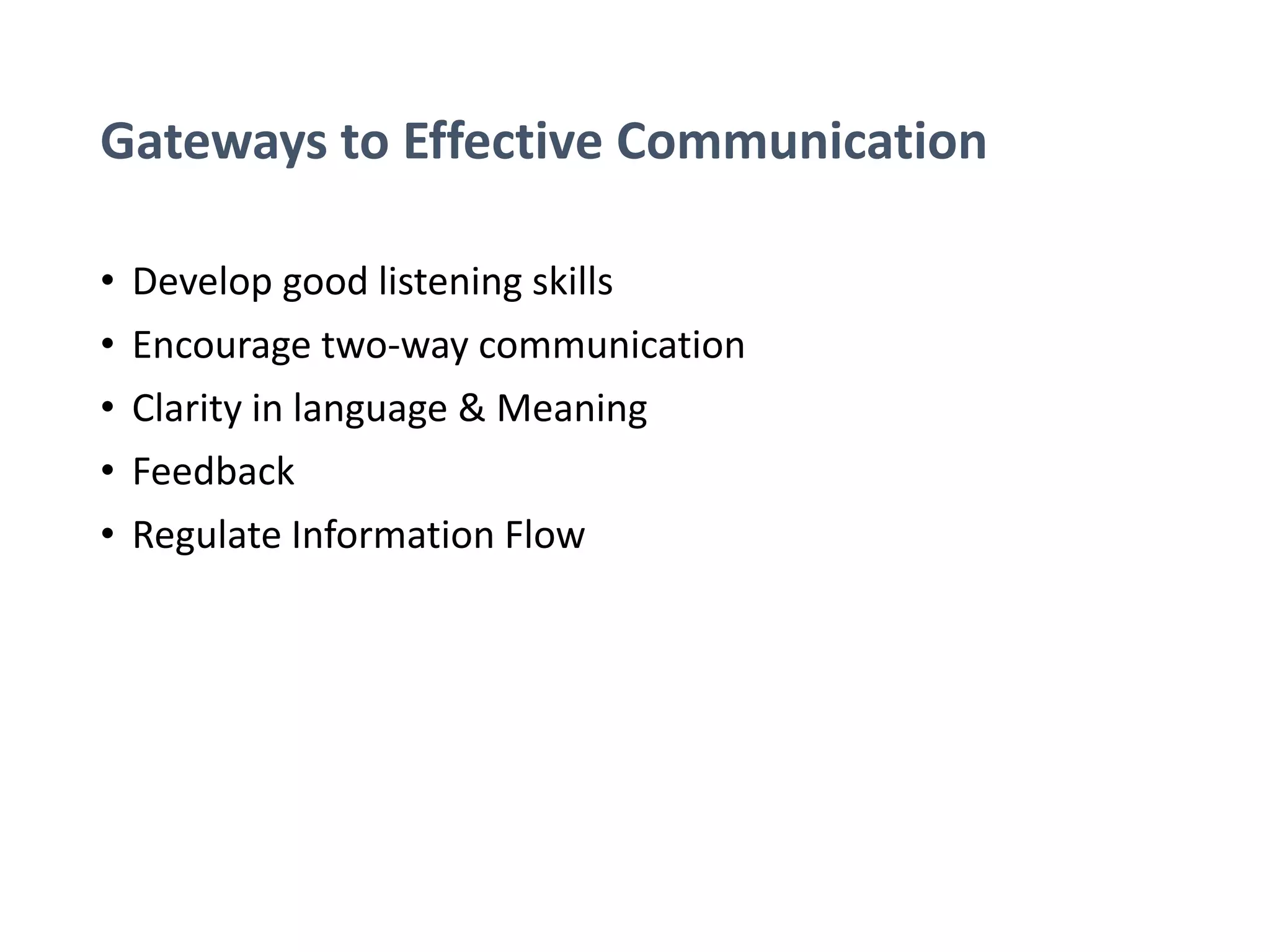 Gateways to Effective Communication
• Develop good listening skills
• Encourage two-way communication
• Clarity in language & Meaning
• Feedback
• Regulate Information Flow
 