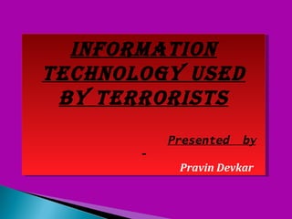 InformatIon
technology used
 by terrorIsts
           Presented   by
       -
            Pravin Devkar
 