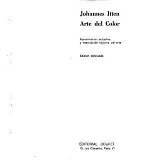 Johannes Itten
Arte del Color
Aproximación subjetiva
y descripción objetiva del arte
Edición abreviada
EDITORIAL BOURET
10, rue Cassette, Paris VI
 