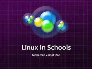 Linux In Schools
Mohamad Zainal 10ab
 