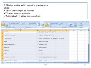 13PTO
3. This button is used to zoom the selected area
Steps:-
Select the cell(s) to be zoomed
Click on zoom to selection
Automatically it adjust the zoom level
 