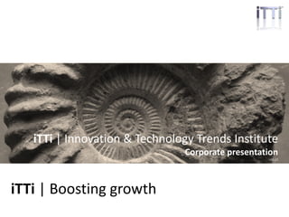 ittrendsinstitute.org | 1
iTTi | Boosting growth
iTTi | Innovation & Technology Trends Institute
Corporate presentation
v01.20
 