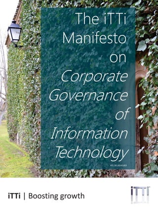 ittrendsinstitute.org | 1@iTTiresearch
The iTTi
Manifesto
on
Corporate
Governance
of
Information
Technology
V01.00.20150530
iTTi | Boosting growth
 