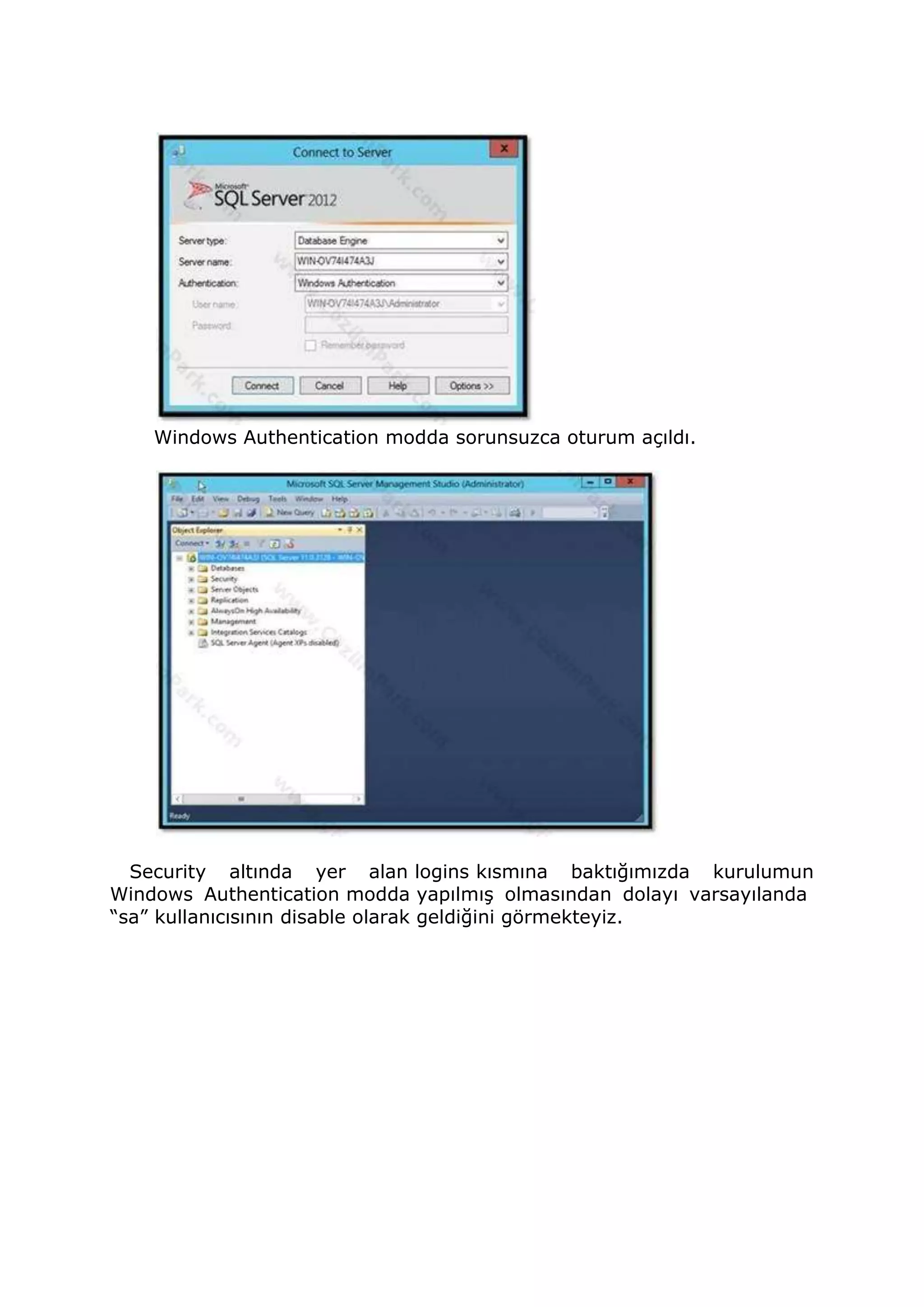 Windows Authentication modda sorunsuzca oturum açıldı.
Security altında yer alan logins kısmına baktığımızda kurulumun
Windows Authentication modda yapılmış olmasından dolayı varsayılanda
“sa” kullanıcısının disable olarak geldiğini görmekteyiz.
 