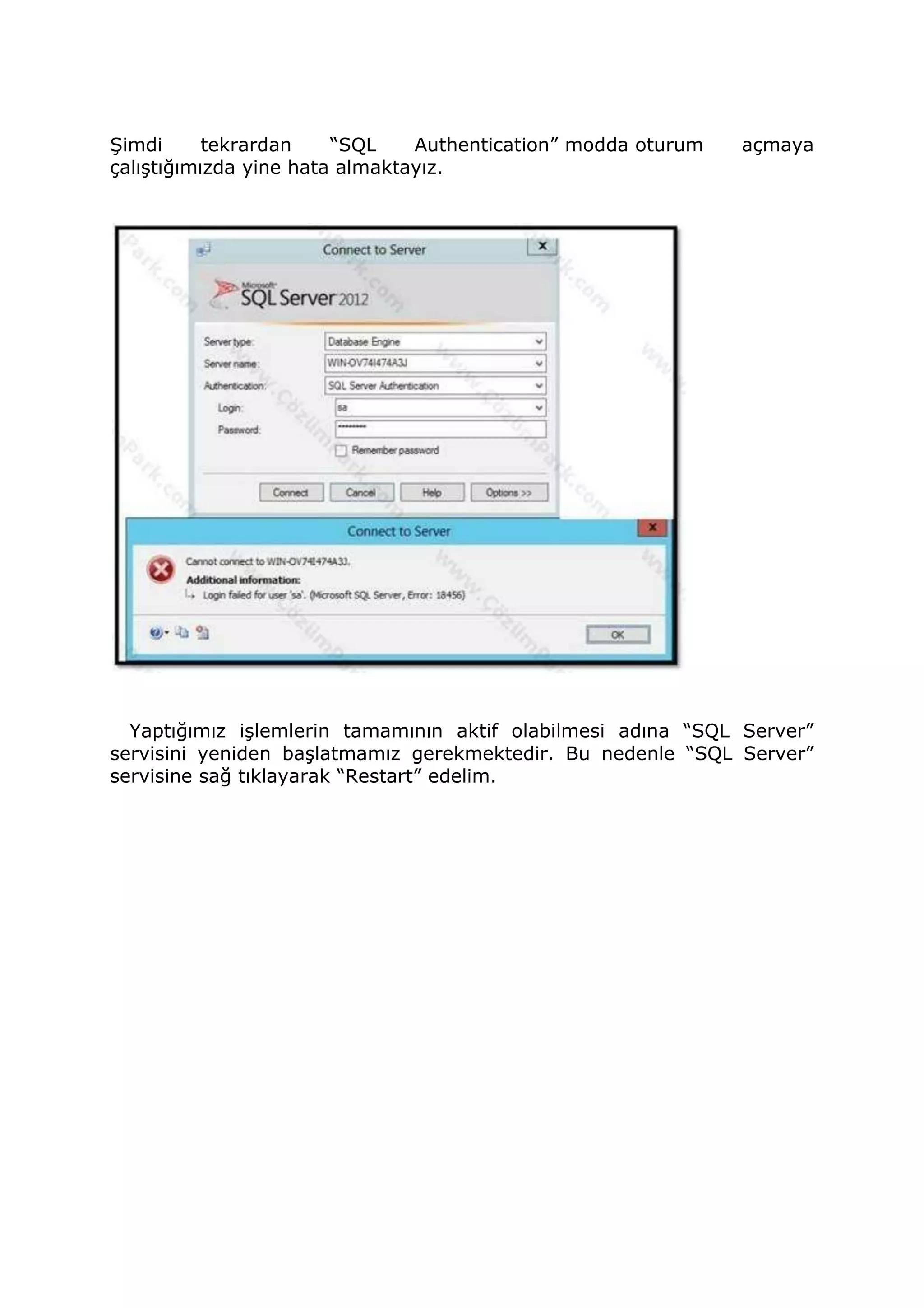 Şimdi tekrardan “SQL Authentication” modda oturum açmaya
çalıştığımızda yine hata almaktayız.
Yaptığımız işlemlerin tamamının aktif olabilmesi adına “SQL Server”
servisini yeniden başlatmamız gerekmektedir. Bu nedenle “SQL Server”
servisine sağ tıklayarak “Restart” edelim.
 