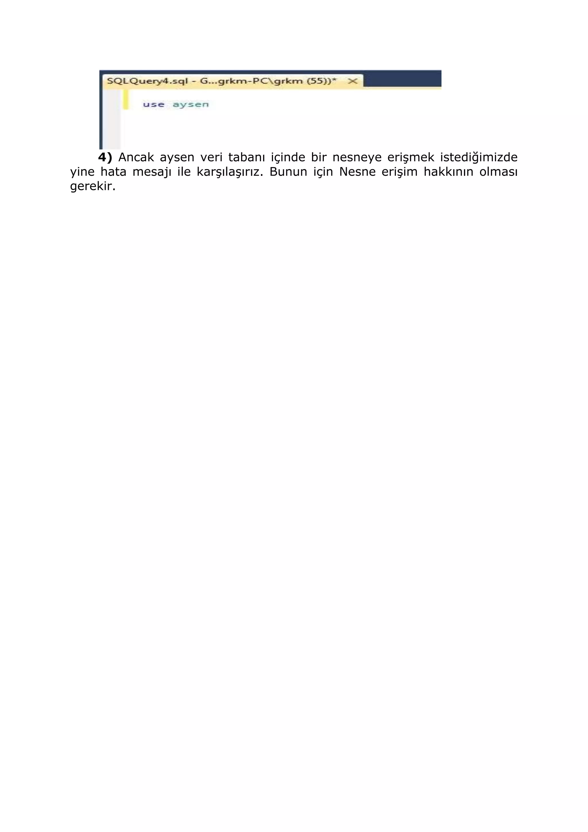 4) Ancak aysen veri tabanı içinde bir nesneye erişmek istediğimizde
yine hata mesajı ile karşılaşırız. Bunun için Nesne erişim hakkının olması
gerekir.
 