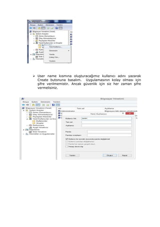  User name kısmına oluşturacağımız kullanıcı adını yazarak
Create butonuna basalım. Uygulamasının kolay olması için
şifre verilmemistir. Ancak güvenlik için siz her zaman şifre
vermelisiniz.
 