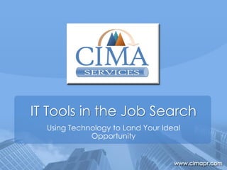 IT Tools in the Job Search
  Using Technology to Land Your Ideal
             Opportunity
 