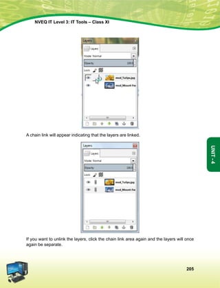 205
Unit-4
NVEQ IT Level 3: IT Tools – Class XI
A chain link will appear indicating that the layers are linked.
If you want to unlink the layers, click the chain link area again and the layers will once
again be separate.
 