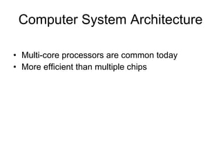 Computer System Architecture Multi-core processors are common today More efficient than multiple chips 