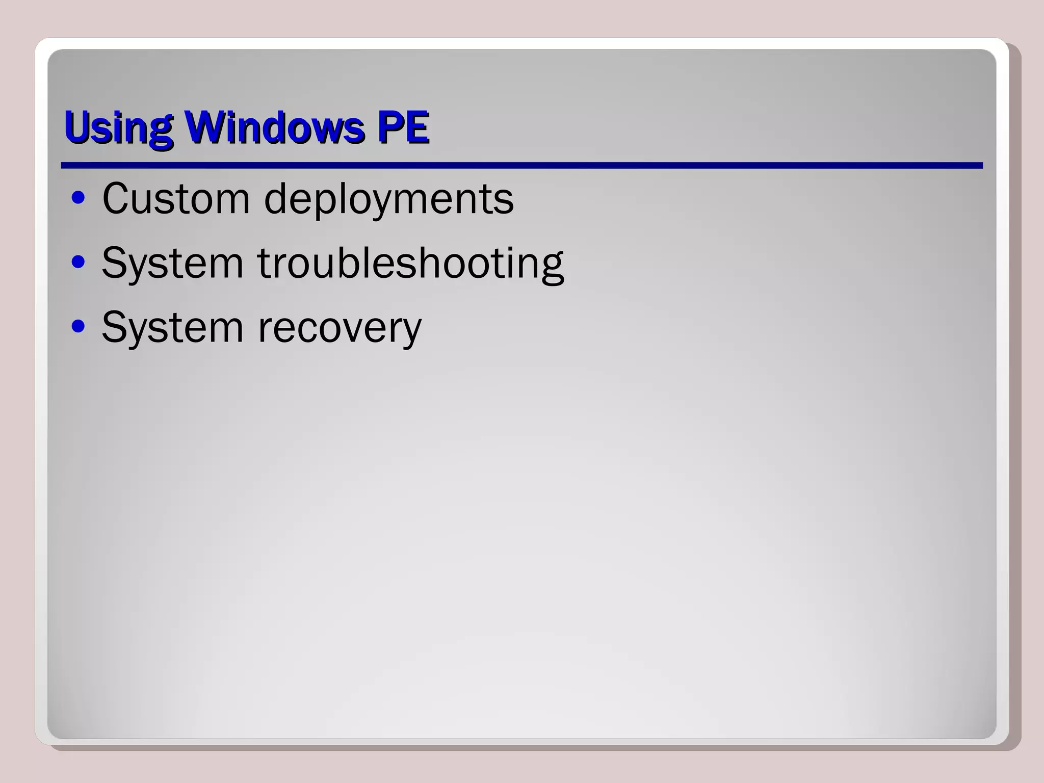 Using Windows PE Custom deployments System troubleshooting System recovery 