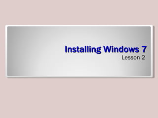 Installing Windows 7 ,[object Object]