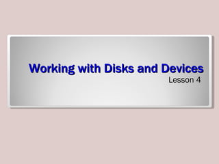 Working with Disks and Devices ,[object Object]