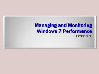 Managing and Monitoring Windows 7 Performance ,[object Object]