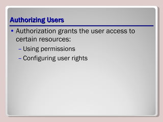 Authorizing Users Authorization grants the user access to certain resources: Using permissions Configuring user rights 