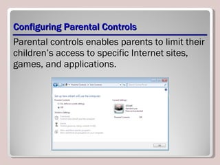 Configuring Parental Controls Parental controls enables parents to limit their children’s access to specific Internet sites, games, and applications. 