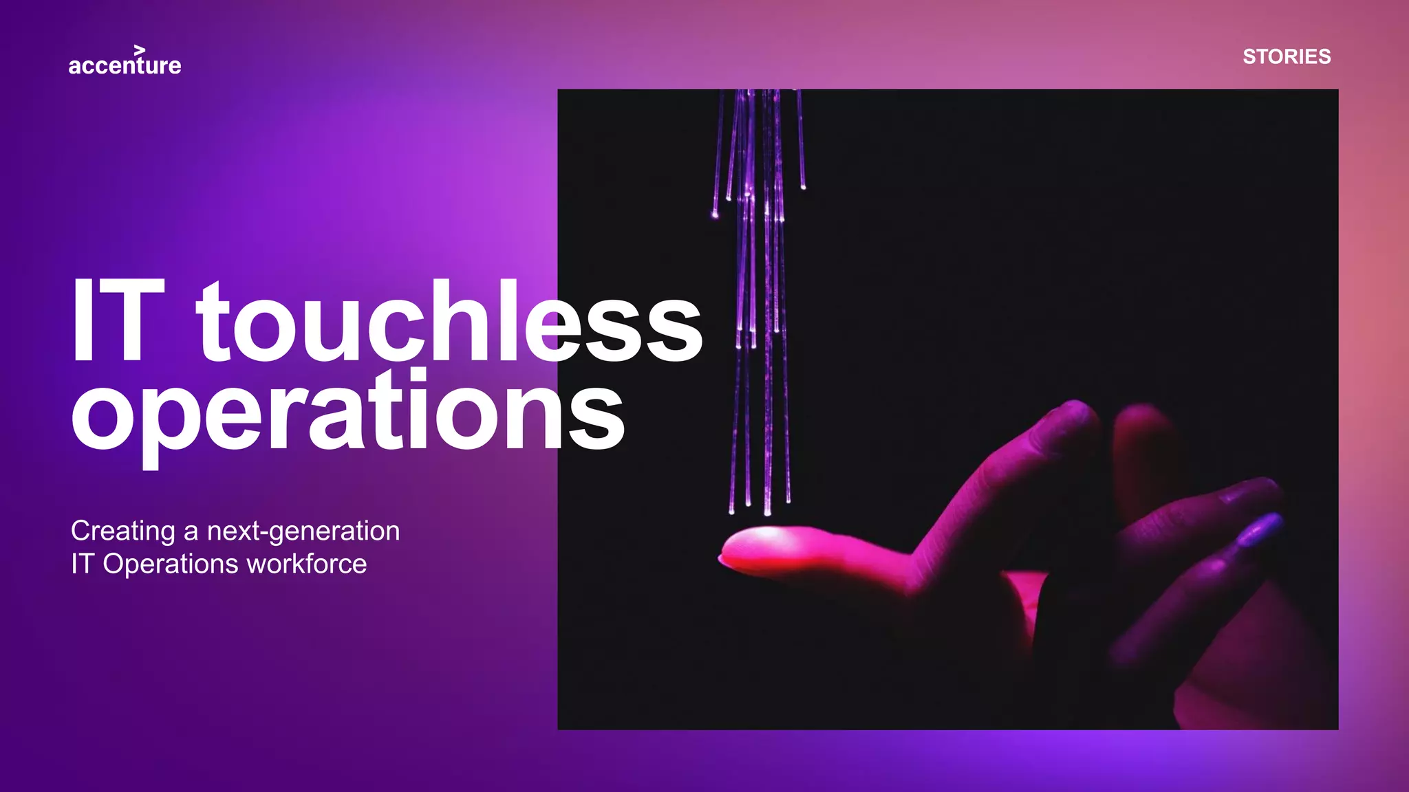 STORIES
Creating a next-generation
IT Operations workforce
IT touchless
operations
 