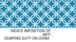 INDIA’S IMPOSITION OF
ANTI
DUMPING DUTY ON CHINA
 