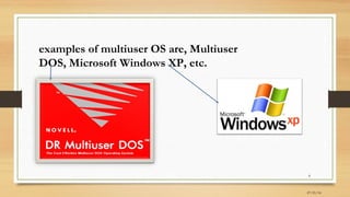 07/21/14
8
examples of multiuser OS are, Multiuser
DOS, Microsoft Windows XP, etc.
 