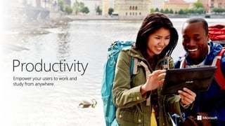 Productivity
Empower your users to work and
study from anywhere
 