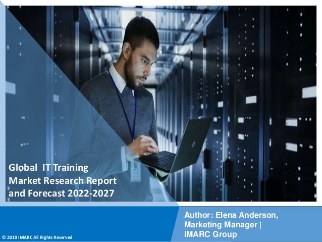 Copyright © IMARC Service Pvt Ltd. All Rights Reserved
Global IT Training
Market Research Report
and Forecast 2022-2027
Author: Elena Anderson,
Marketing Manager |
IMARC Group
© 2019 IMARC All Rights Reserved
 