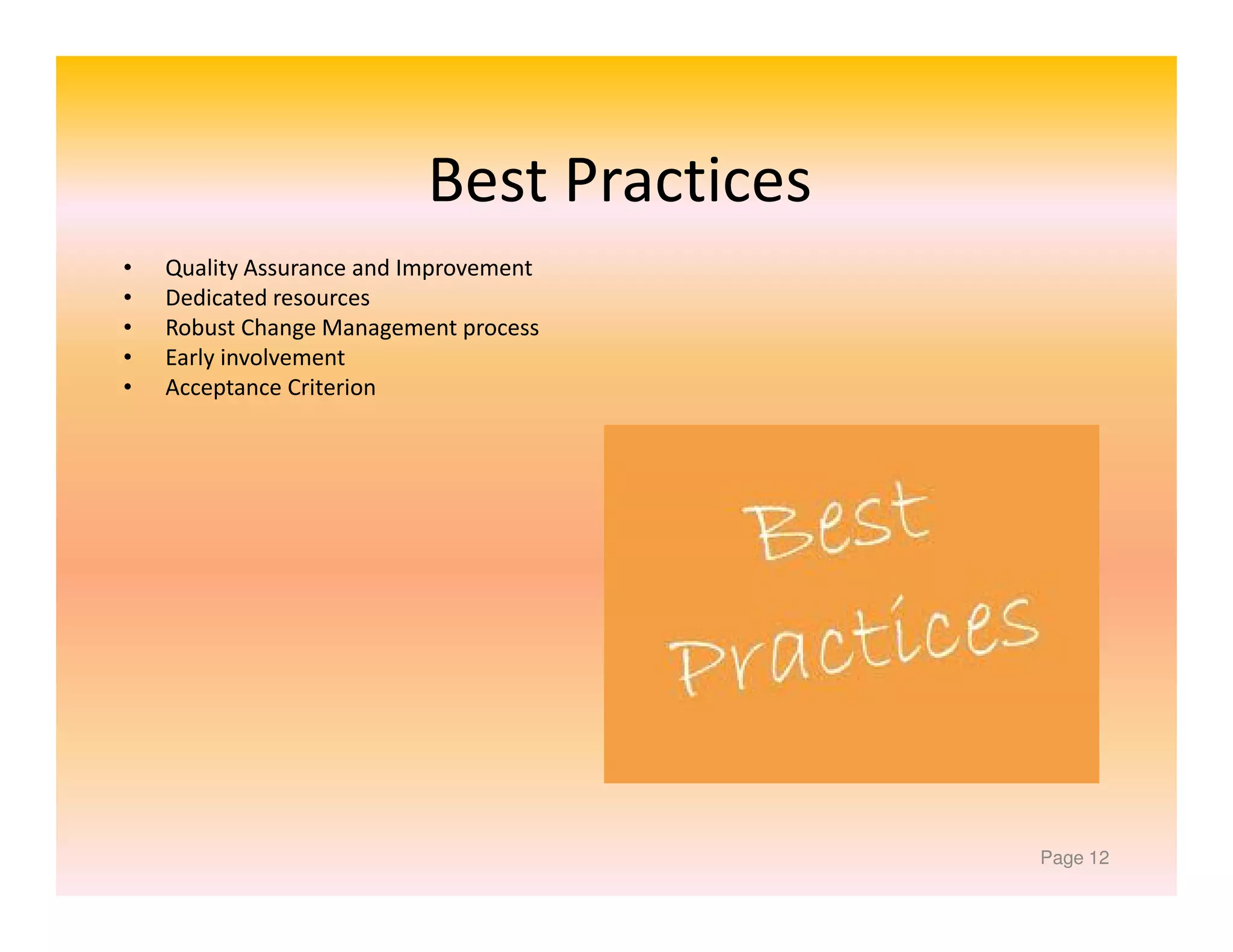Best Practices
•
•
•
•
•

Quality Assurance and Improvement
Dedicated resources
Robust Change Management process
Early involvement
Acceptance Criterion

Page 12

 