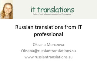 Russian translations from IT
       professional
       Oksana Morozova
  Oksana@russiantranslations.su
   www.russiantranslations.su
 