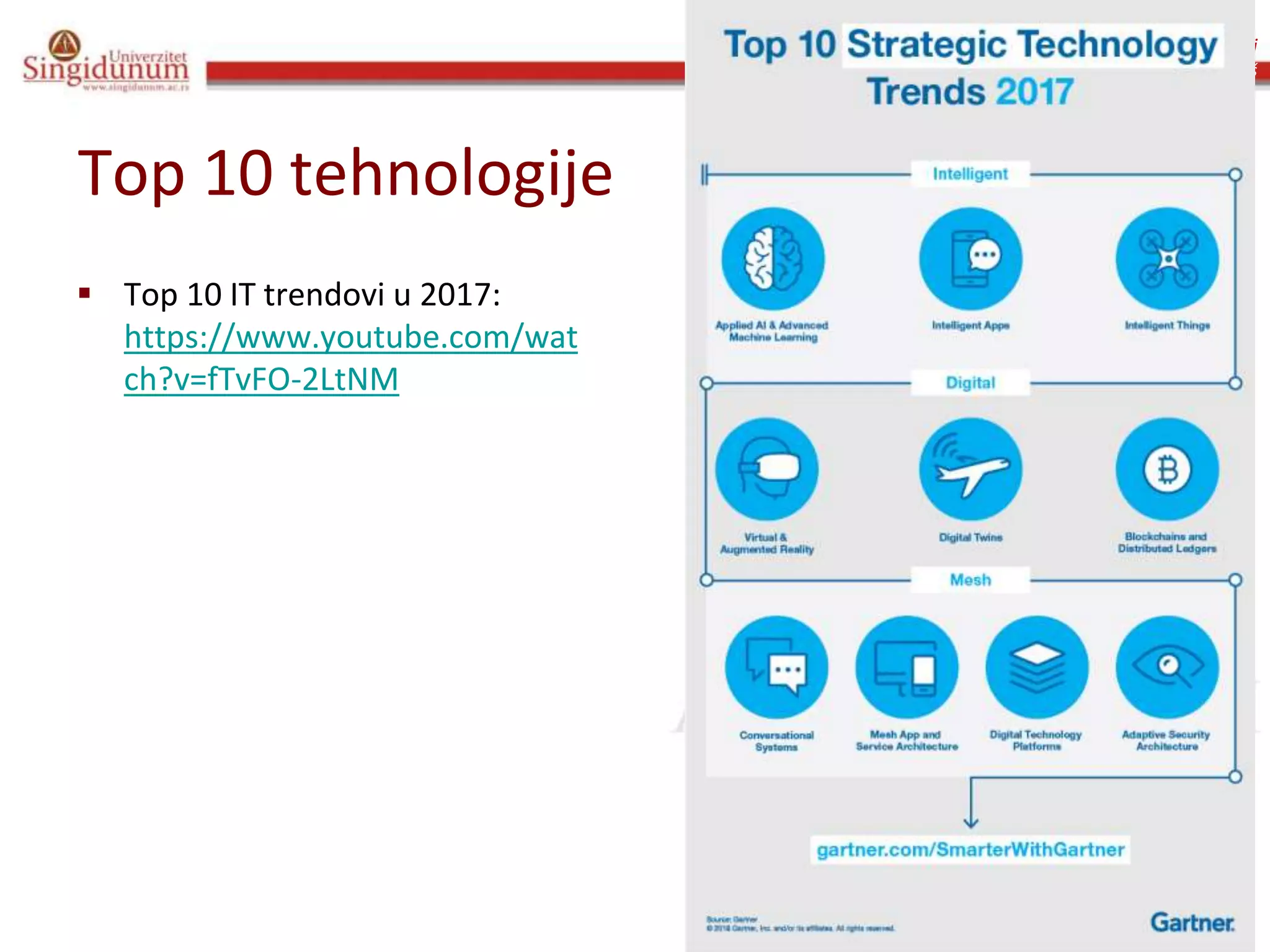 Informacioni sistemi
Prof. dr Angelina Njeguš
Top 10 tehnologije
 Top 10 IT trendovi u 2017:
https://www.youtube.com/wat
ch?v=fTvFO-2LtNM
 