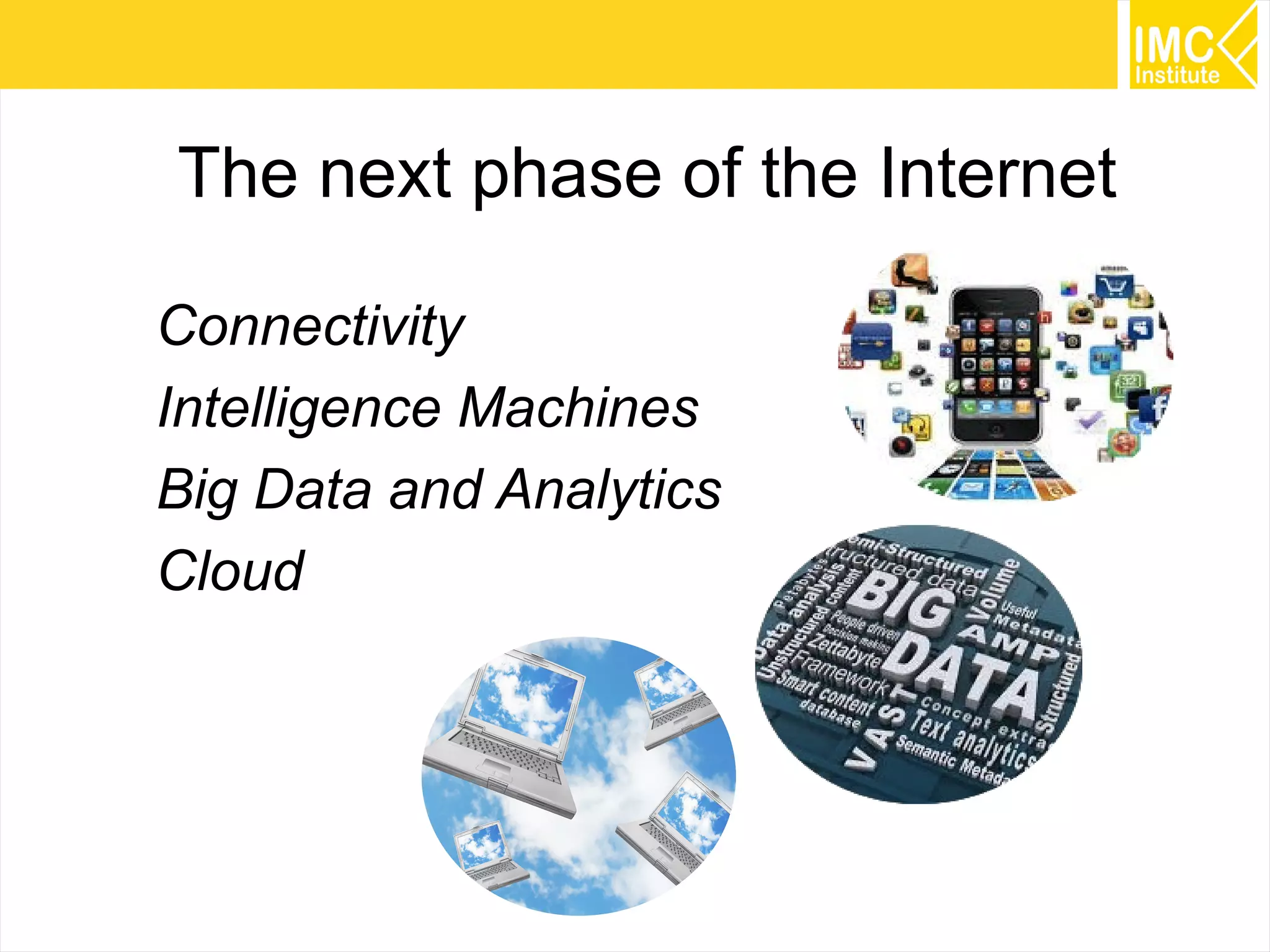 The next phase of the Internet
Connectivity
Intelligence Machines
Big Data and Analytics
Cloud

29

 
