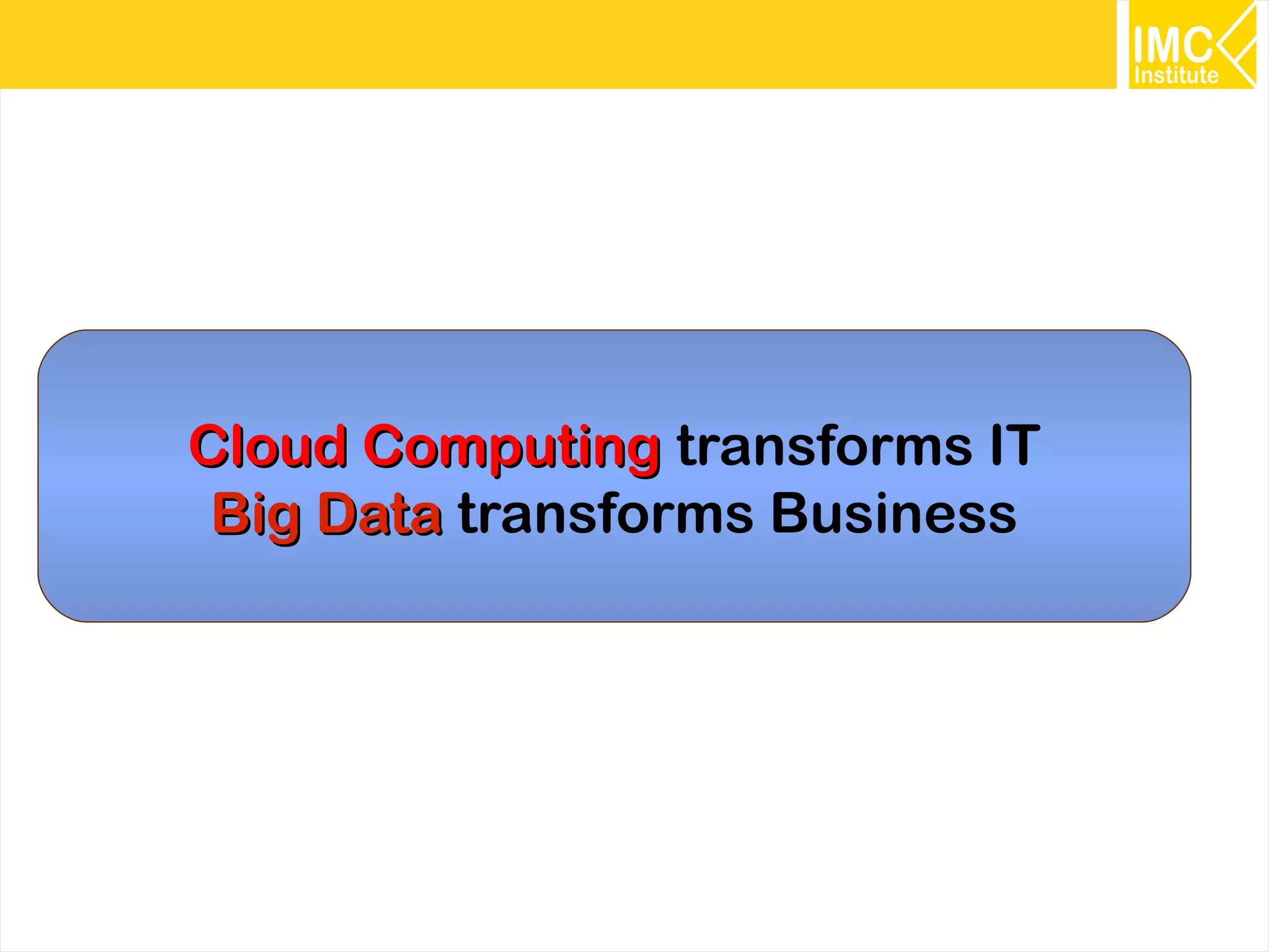 Cloud Computing transforms IT
Big Data transforms Business

30

 